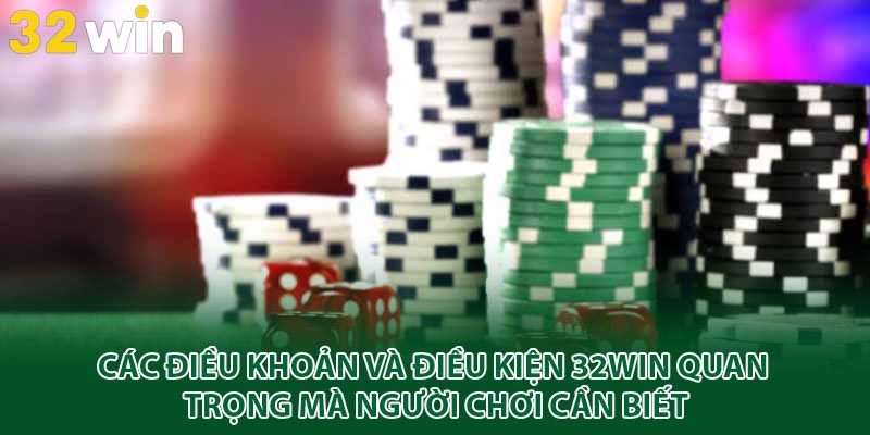 Các điều khoản và điều kiện 32win quan trọng mà người chơi cần biết