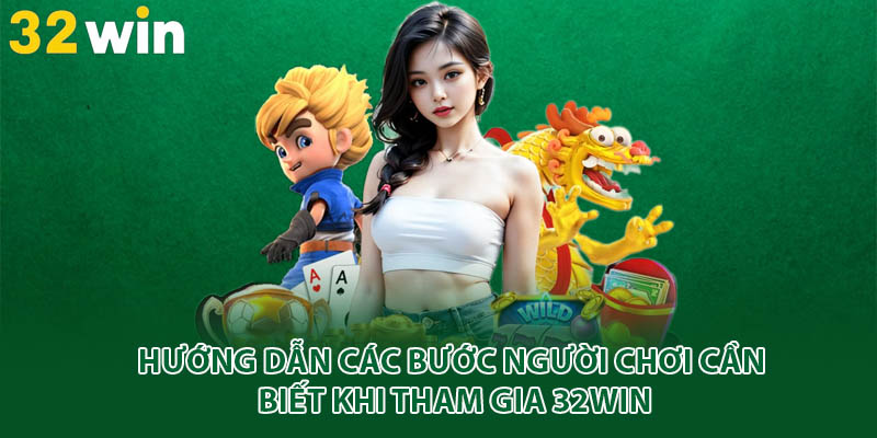 Hướng dẫn các bước người chơi cần biết khi tham gia 32win