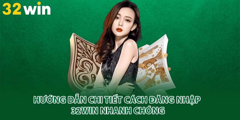 Hướng dẫn chi tiết cách đăng nhập 32win nhanh chóng