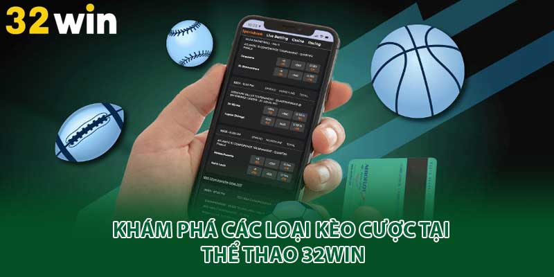 Khám phá các loại kèo cược tại thể thao 32win