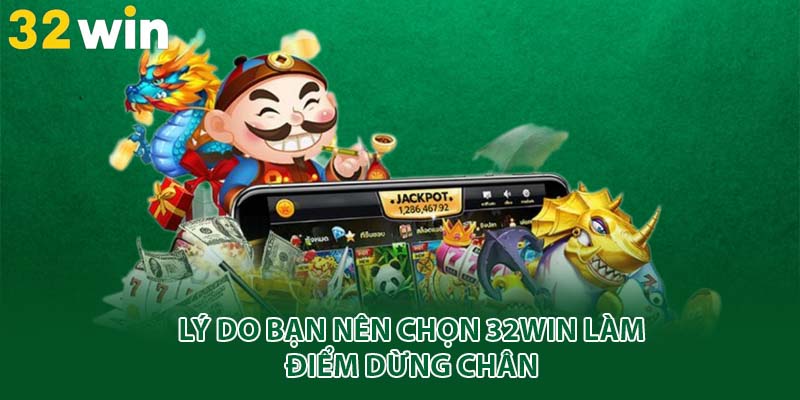 Lý do bạn nên chọn 32win làm điểm dừng chân 