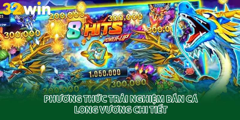 Phương thức trải nghiệm bắn cá long vương chi tiết