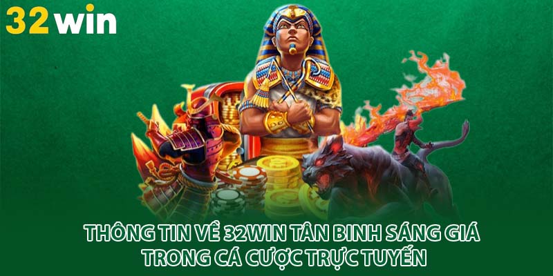 Thông tin về 32win tân binh sáng giá trong cá cược trực tuyến